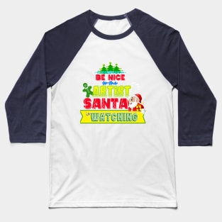 Be nice to the Artist Santa is watching gift idea Baseball T-Shirt